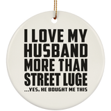 I Love My Husband More Than Street Luge - Circle Ornament