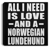 All I Need Is Love And A Norwegian Lundehund - Canvas Square