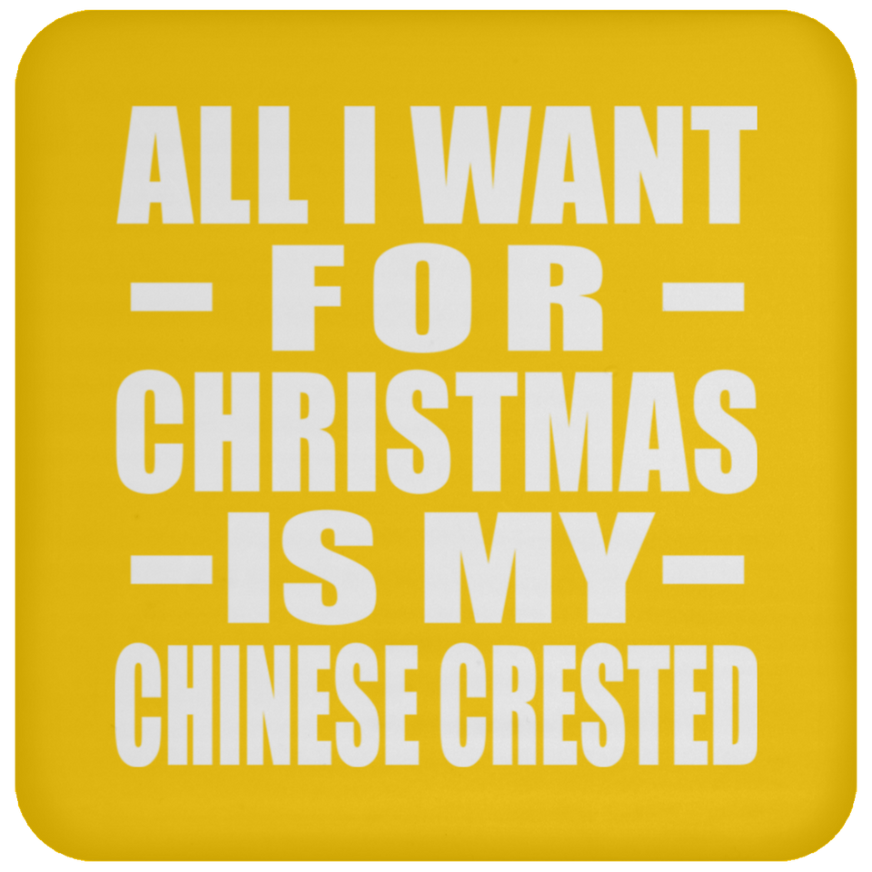 All I Want For Christmas Is My Chinese Crested - Coaster