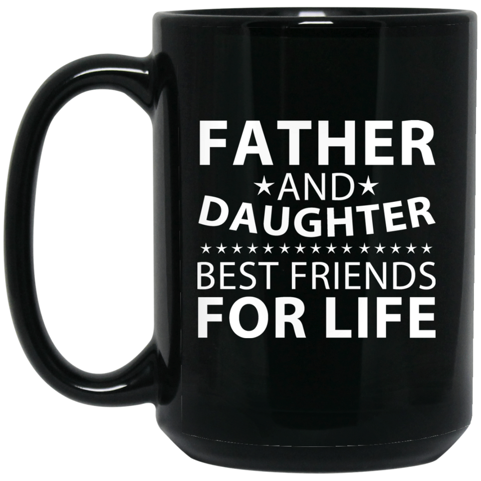Father and Daughter, Best Friends For Life - 15 Oz Coffee Mug Black