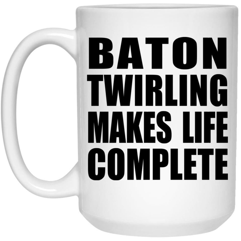 Baton Twirling Makes Life Complete - 15oz Coffee Mug