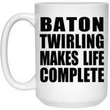 Baton Twirling Makes Life Complete - 15oz Coffee Mug