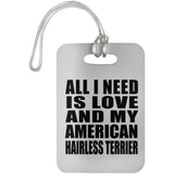 All I Need Is Love And My American Hairless Terrier - Luggage Bag Tag