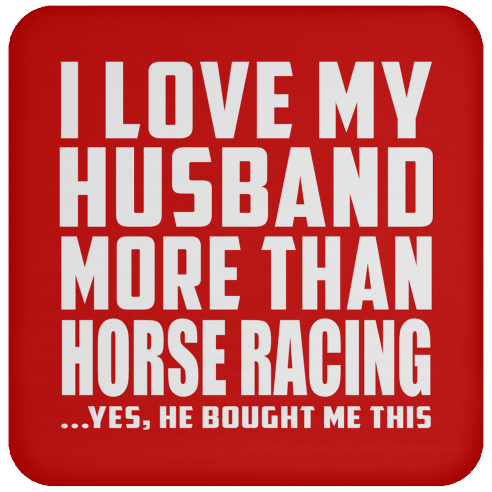I Love My Husband More Than Horse Racing - Drink Coaster