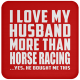 I Love My Husband More Than Horse Racing - Drink Coaster