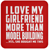 I Love My Girlfriend More Than Model Building - Drink Coaster
