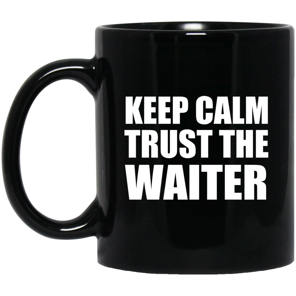 Keep Calm and Trust The Waiter - 11oz Coffee Mug Black