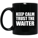Keep Calm and Trust The Waiter - 11oz Coffee Mug Black