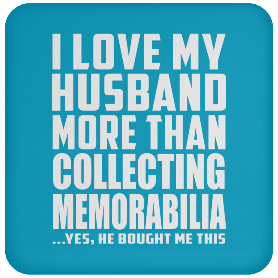 I Love My Husband More Than Collecting Memorabilia - Drink Coaster
