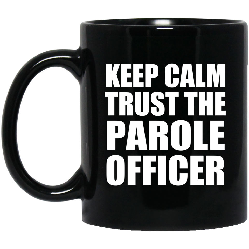 Keep Calm and Trust The Parole Officer - 11oz Coffee Mug Black