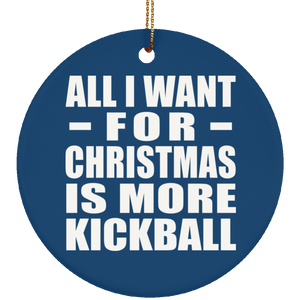 All I Want For Christmas Is More Kickball - Circle Ornament