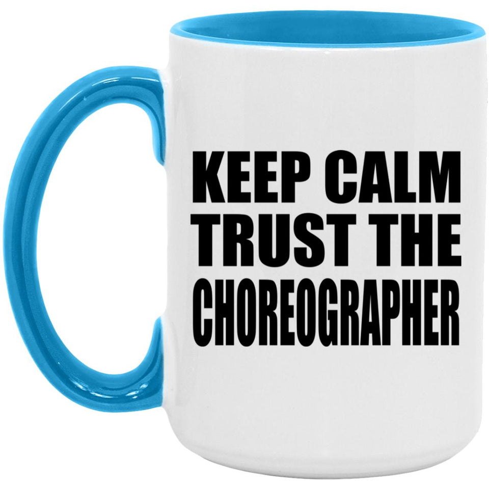 Keep Calm and Trust The Choreographer - 15oz Accent Mug Blue
