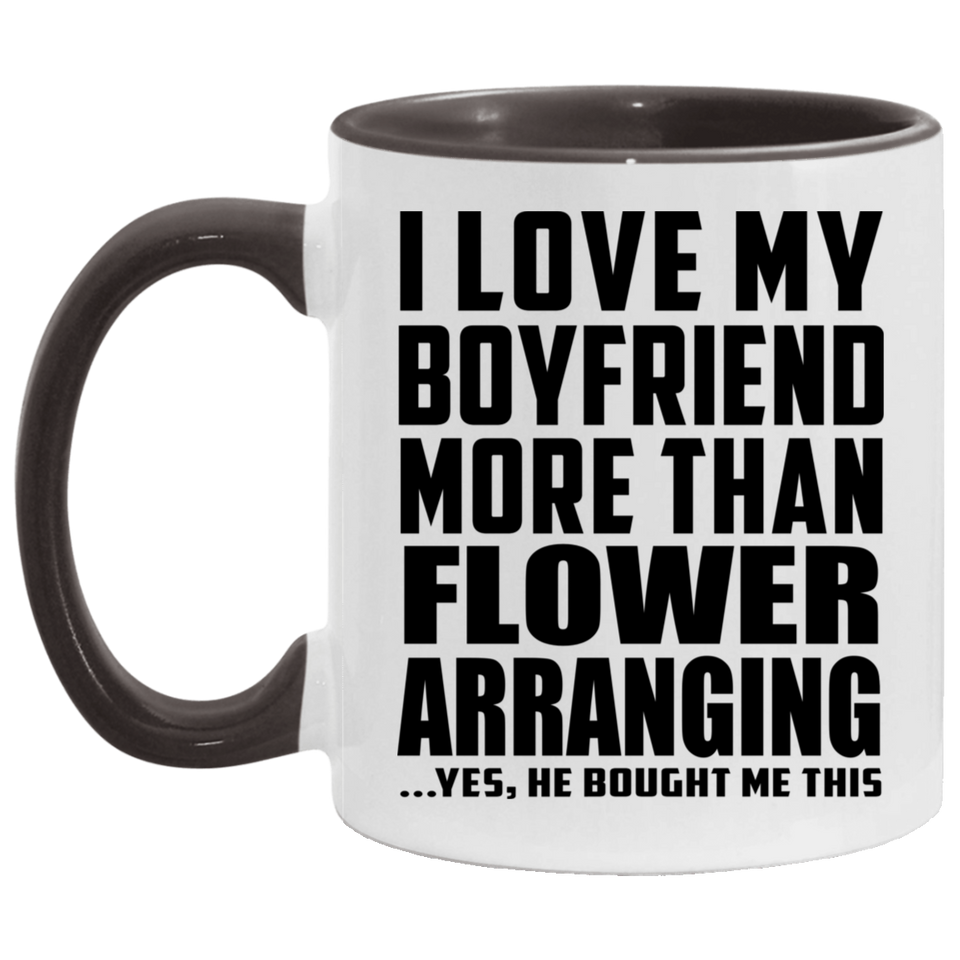I Love My Boyfriend More Than Flower Arranging - 11oz Accent Mug Black