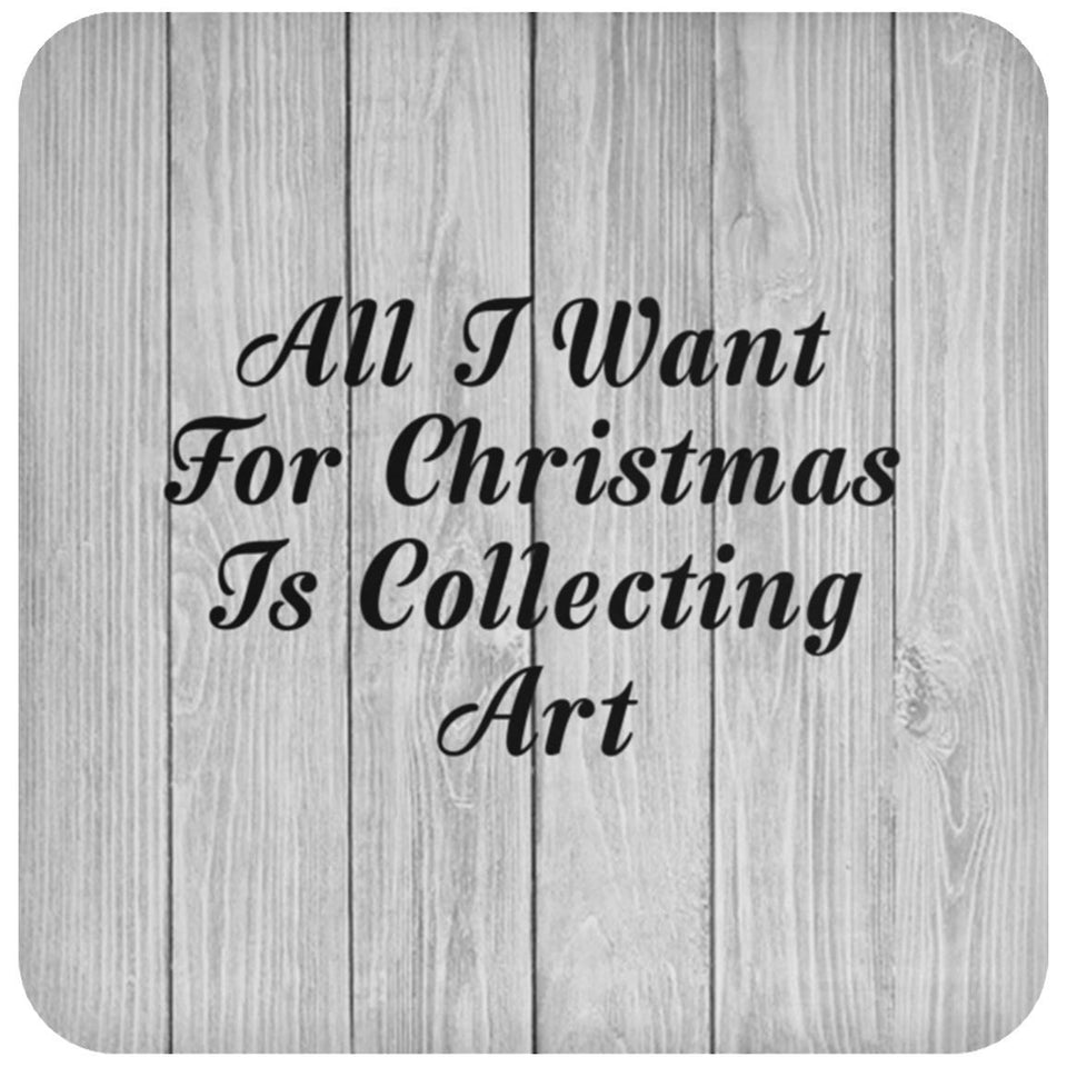 All I Want For Christmas Is Collecting Art - Drink Coaster F