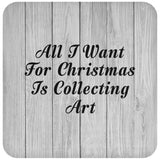 All I Want For Christmas Is Collecting Art - Drink Coaster F