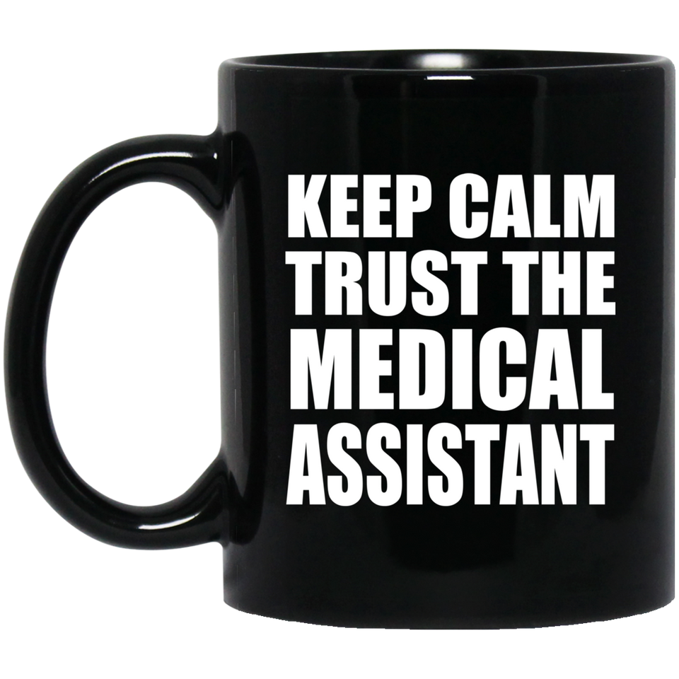 Keep Calm and Trust The Medical Assistant - 11oz Coffee Mug Black