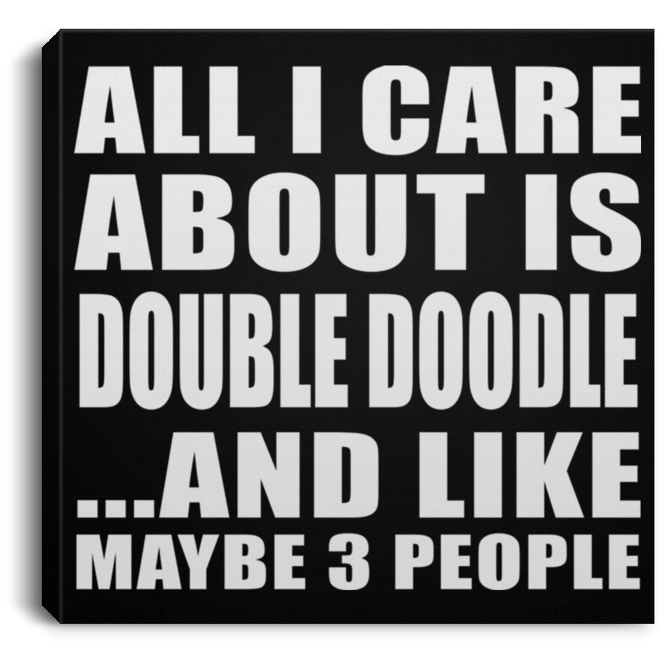 All I Care About Is Double Doodle - Canvas Square