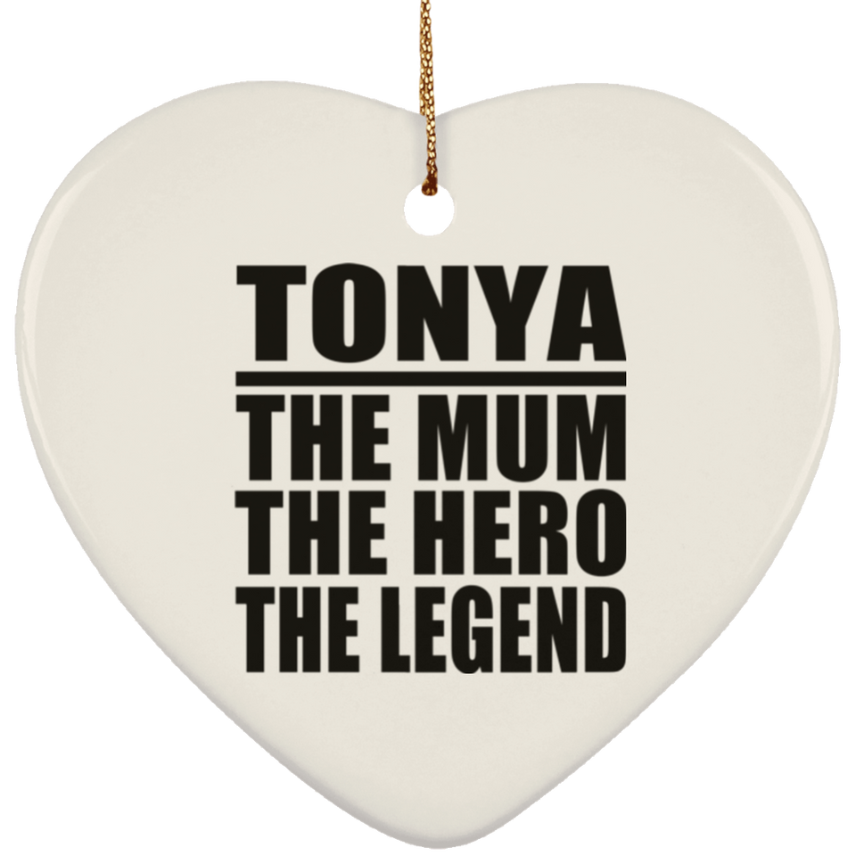 Tonya The Mum The Hero The Legend - Heart Ornament