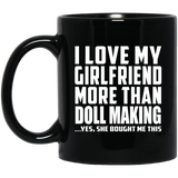 I Love My Girlfriend More Than Doll Making - 11 Oz Coffee Mug Black