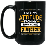 I Get My Attitude From My Awesome Father - 15 Oz Coffee Mug Black