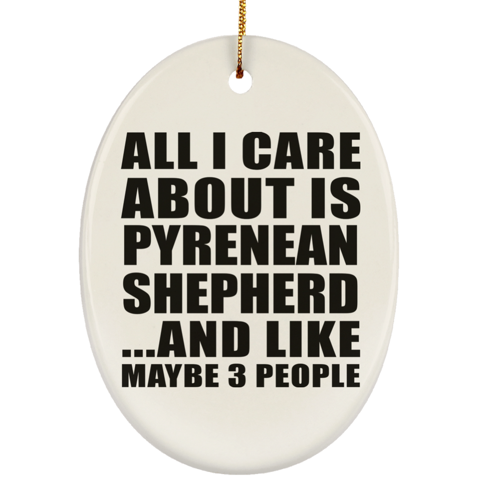All I Care About Is Pyrenean Shepherd - Oval Ornament