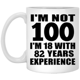 100th Birthday I'm Not 100 I'm 18 With 82 Years Experience - 11oz Coffee Mug