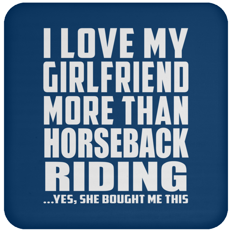 I Love My Girlfriend More Than Horseback Riding - Drink Coaster