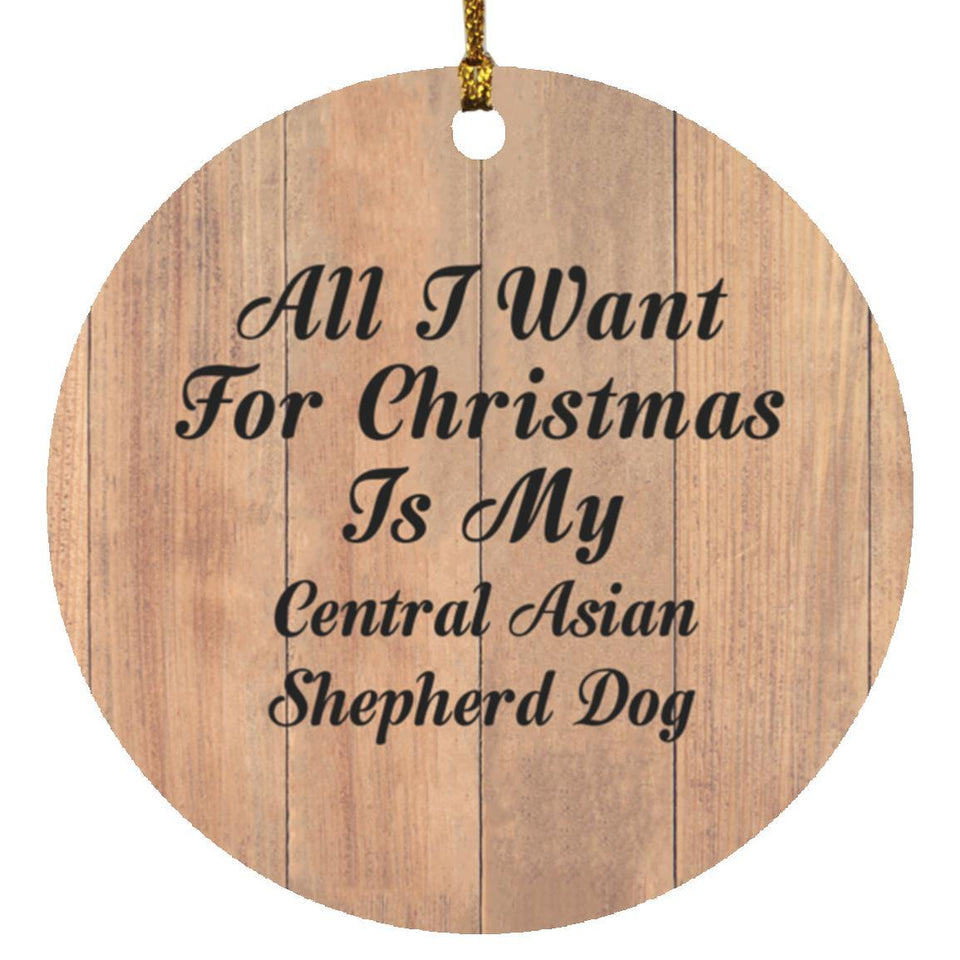 All I Want For Christmas Is My Central Asian Shepherd Dog - Circle Ornament C
