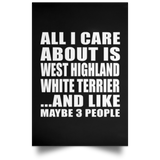 All I Care About Is West Highland White Terrier - Poster Portrait