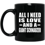 All I Need Is Love And A Giant Schnauzer - 11 Oz Coffee Mug Black