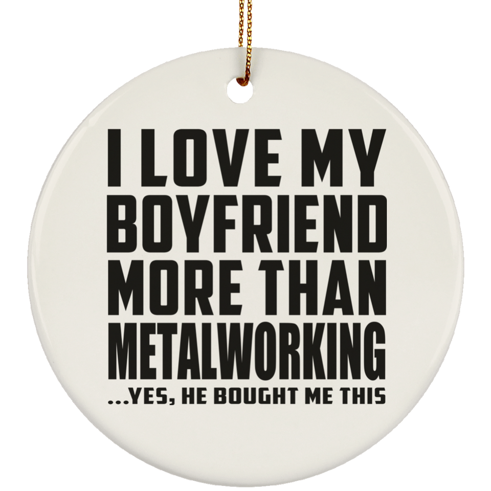 I Love My Boyfriend More Than Metalworking - Circle Ornament