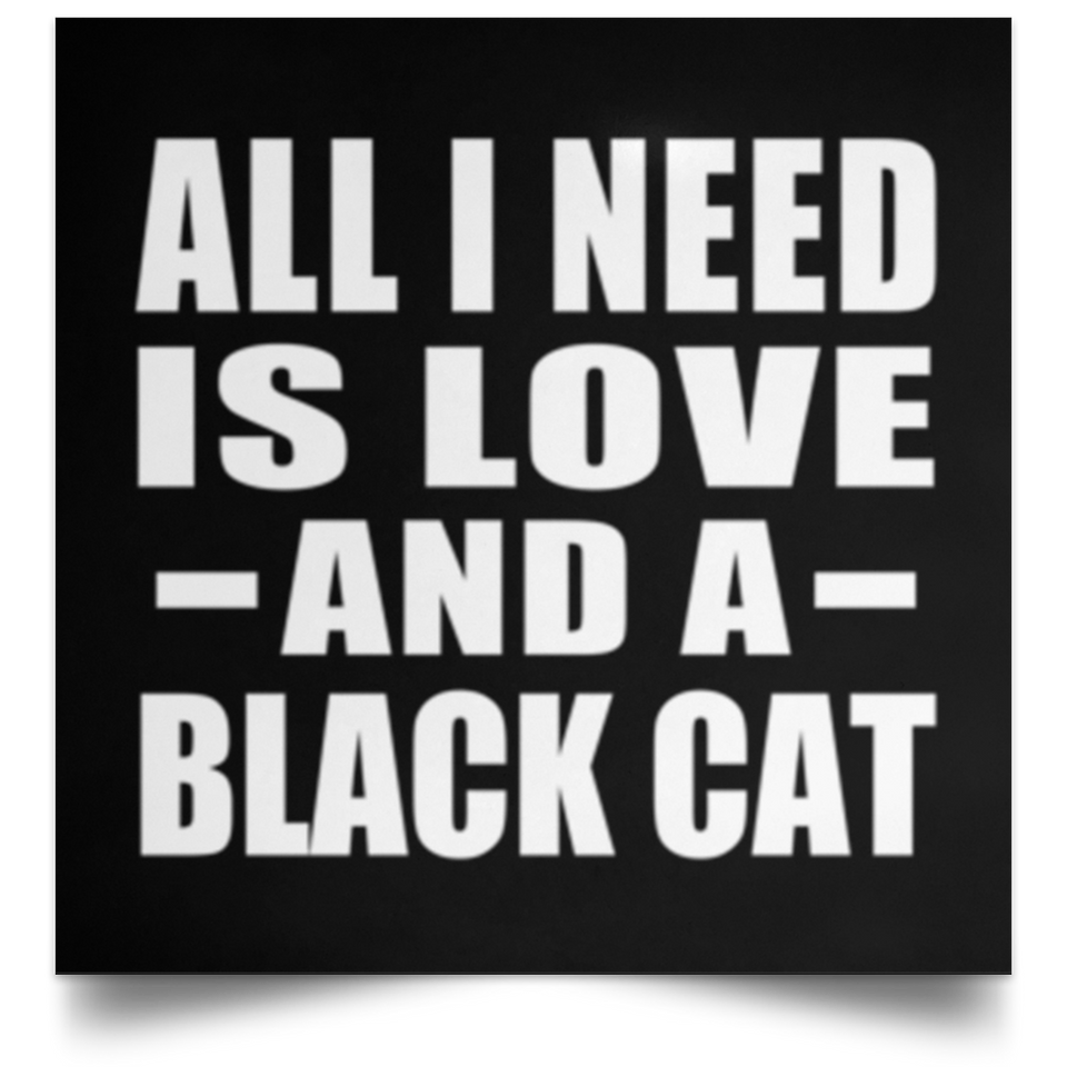 All I Need Is Love And A Black Cat - Poster Square