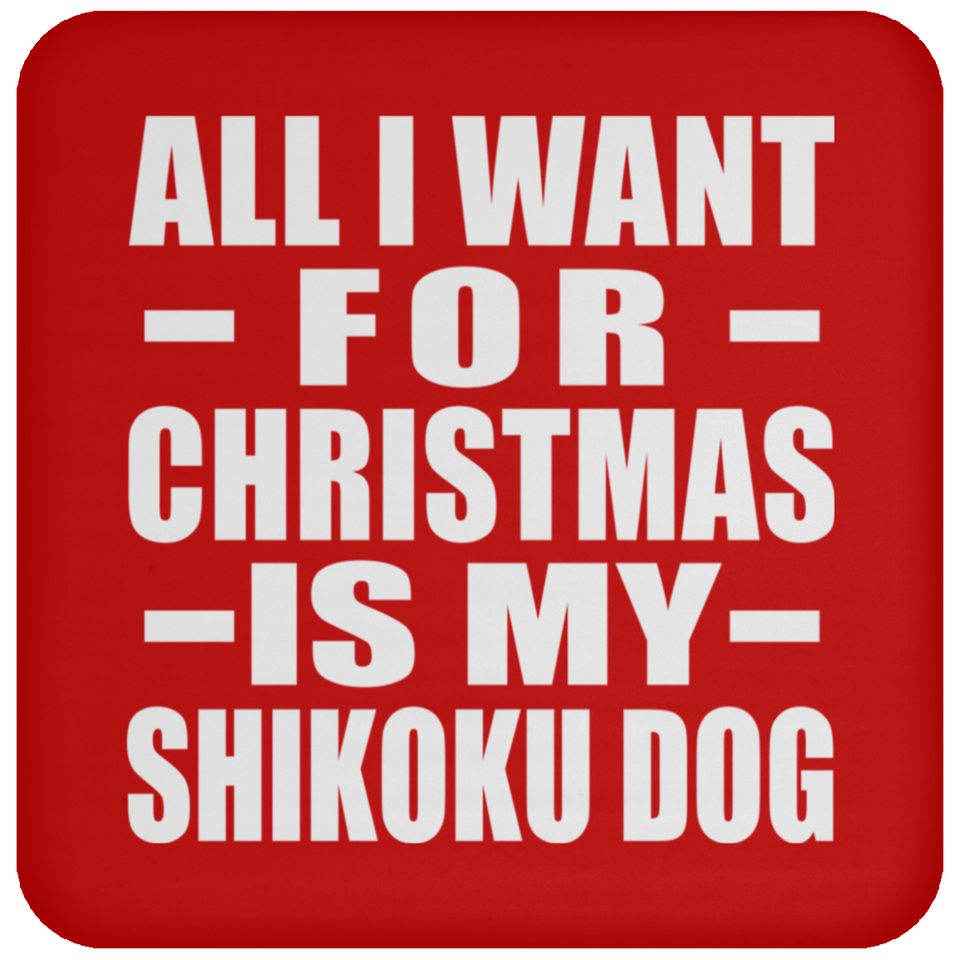 All I Want For Christmas Is My Shikoku Dog - Coaster