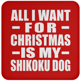 All I Want For Christmas Is My Shikoku Dog - Coaster