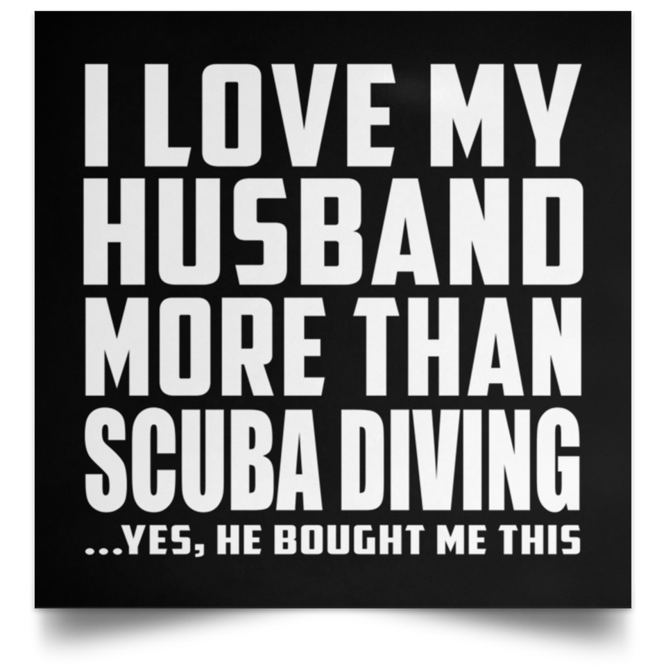 I Love My Husband More Than Scuba Diving - Poster Square