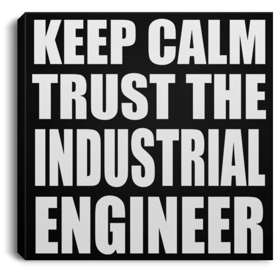 Keep Calm and Trust The Industrial Engineer - Canvas Square