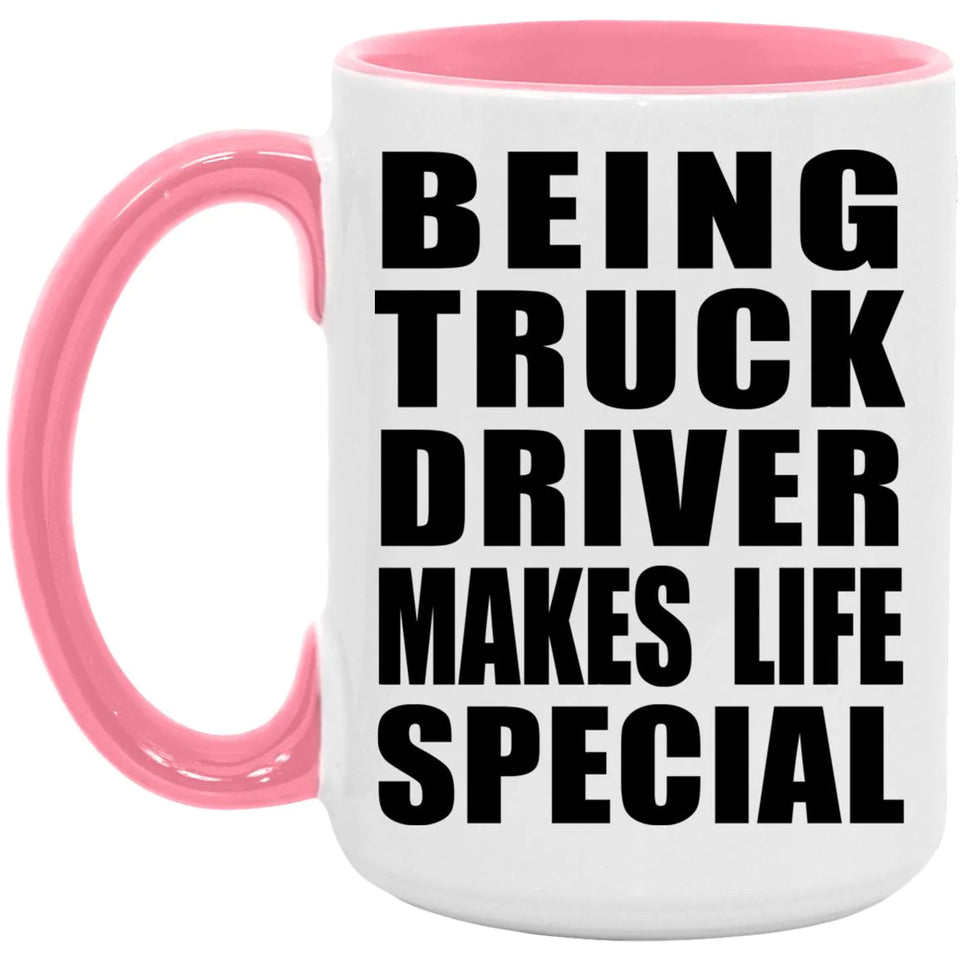 Being Truck Driver Makes Life Special - 15oz Accent Mug Pink