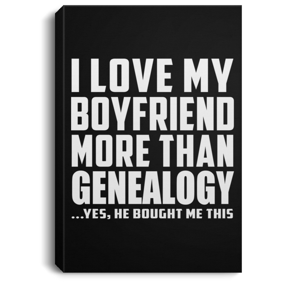 I Love My Boyfriend More Than Genealogy - Canvas Portrait