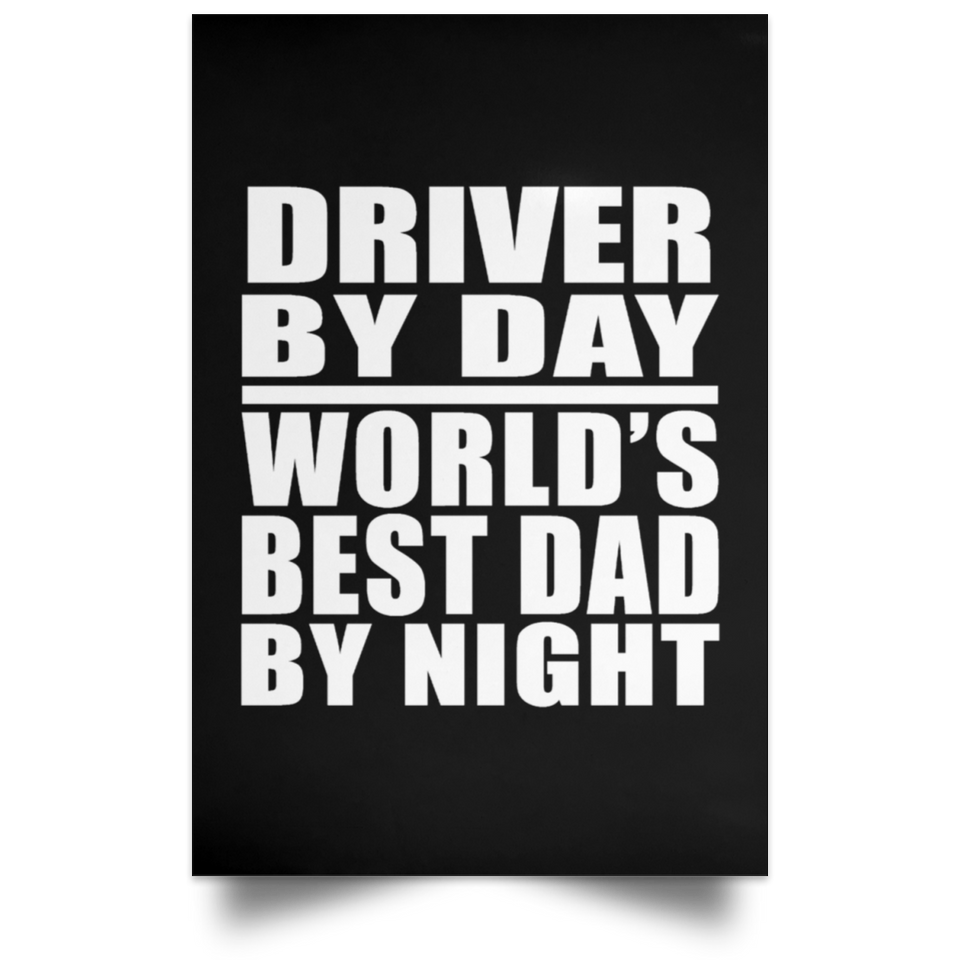 Driver By Day World's Best Dad By Night - Poster Portrait