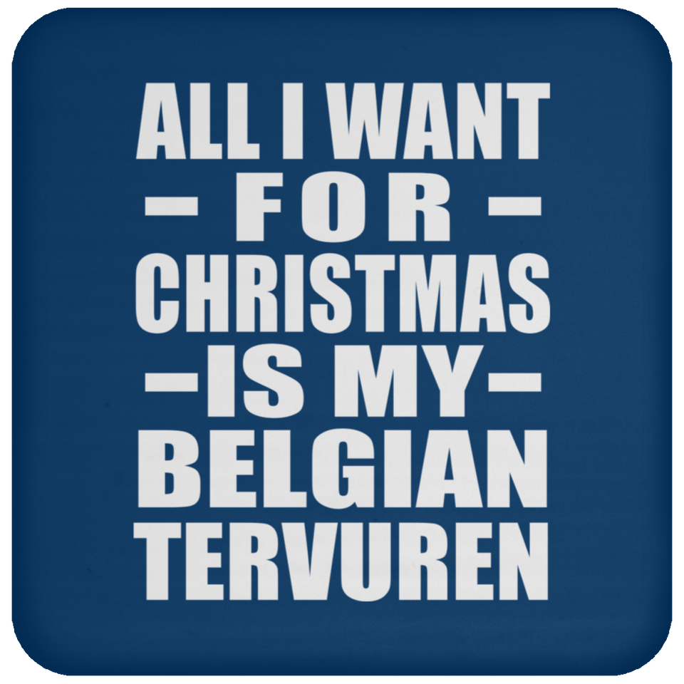 All I Want For Christmas Is My Belgian Tervuren - Coaster