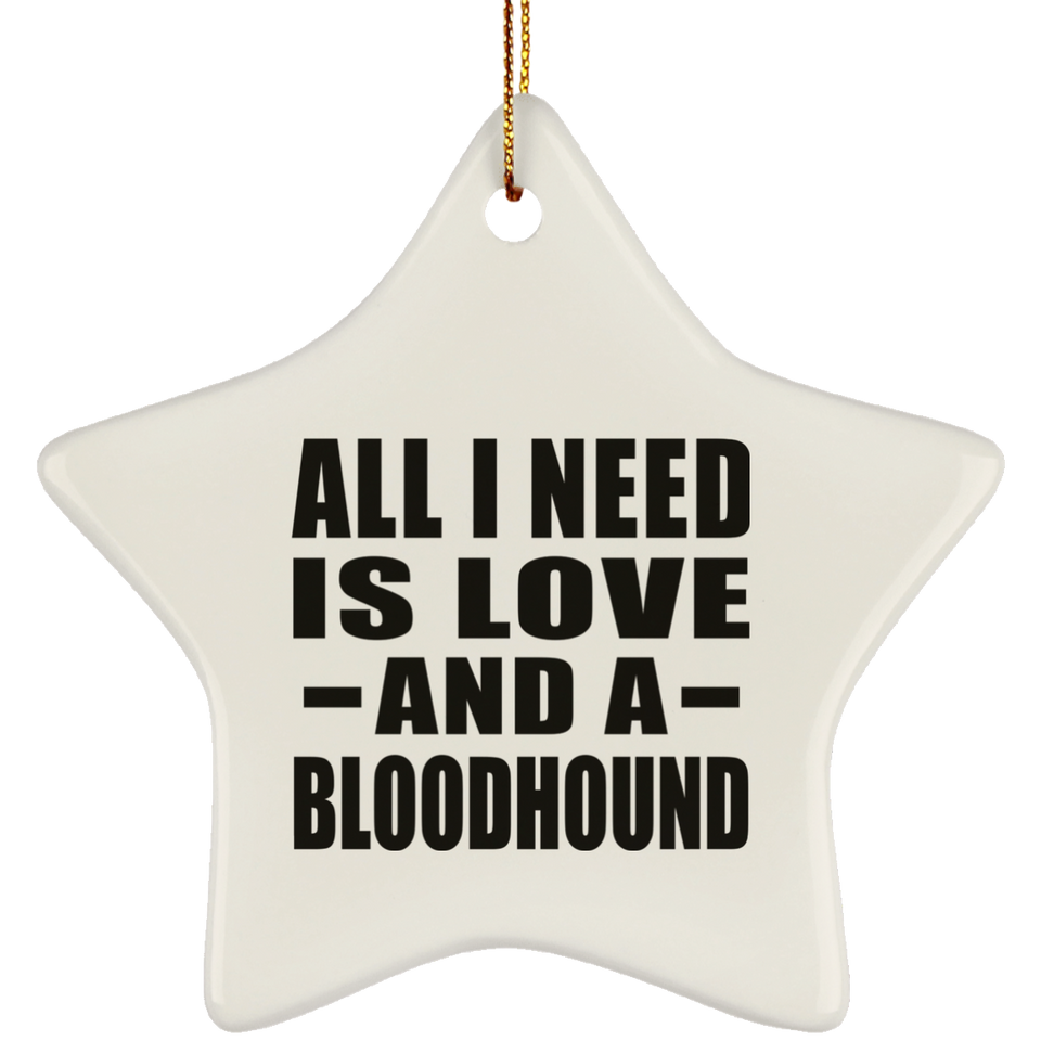 All I Need Is Love And A Bloodhound - Star Ornament