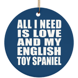 All I Need Is Love And My English Toy Spaniel - Circle Ornament