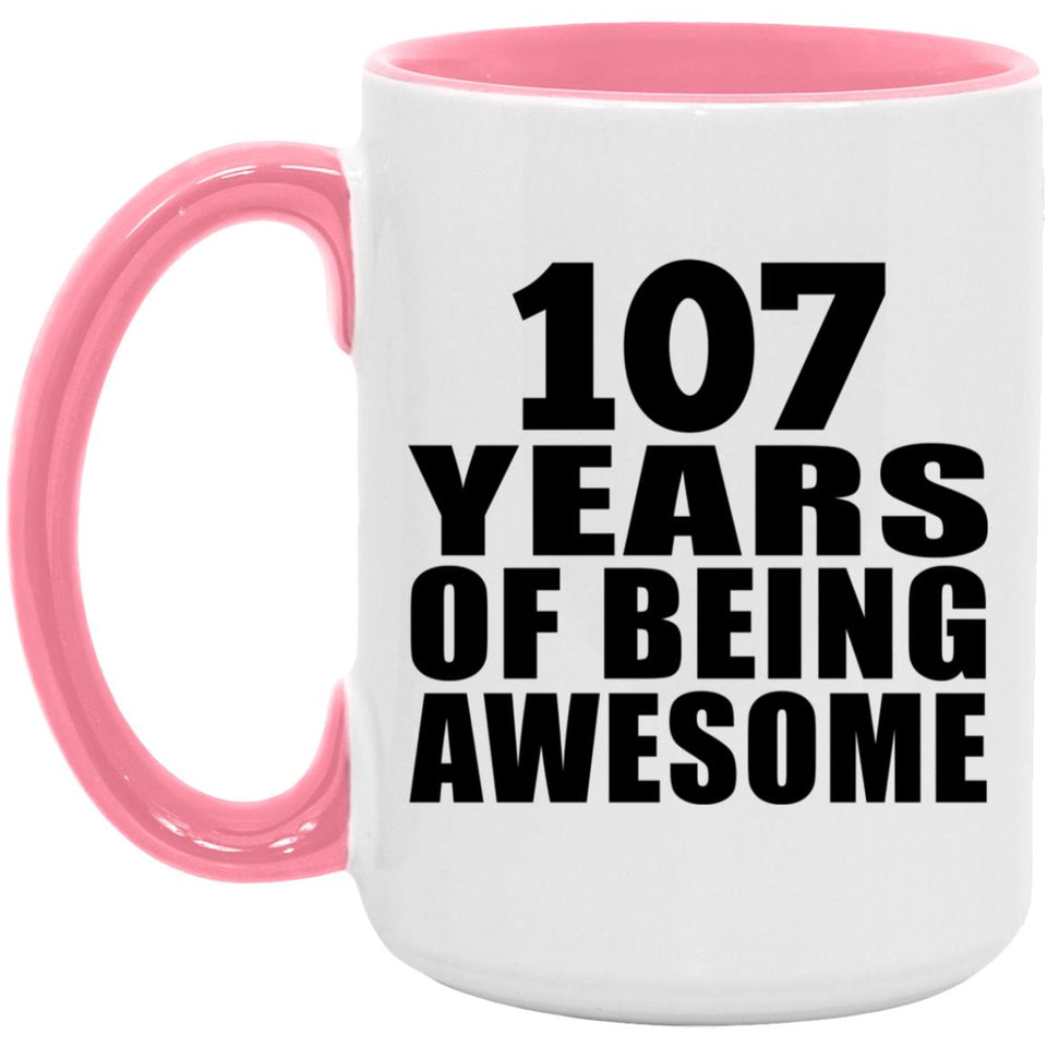 107th Birthday 107 Years Of Being Awesome - 15oz Accent Mug Pink