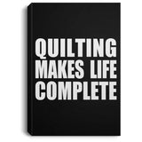 Quilting Makes Life Complete - Canvas Portrait