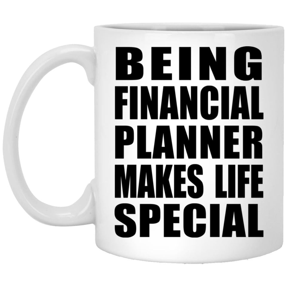 Being Financial Planner Makes Life Special - 11oz Coffee Mug