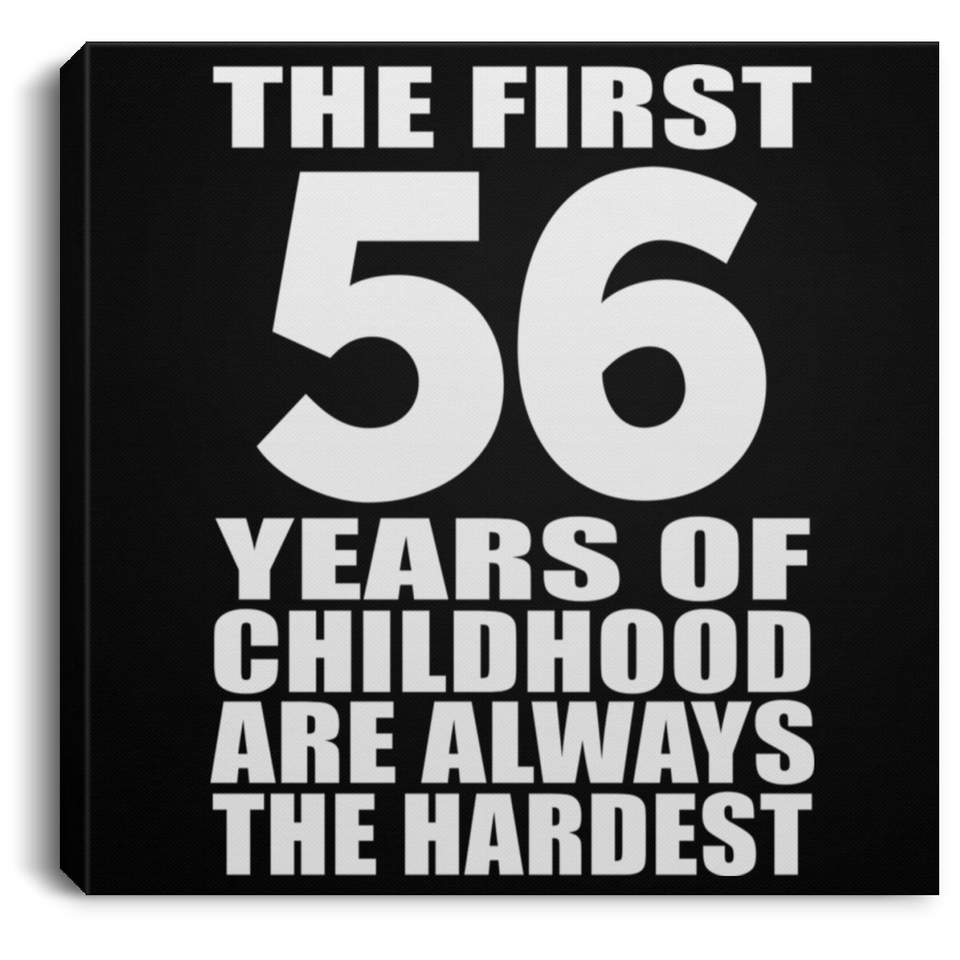 56th Birthday First 56 Years of Childhood Are The Hardest - Canvas Square