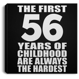56th Birthday First 56 Years of Childhood Are The Hardest - Canvas Square