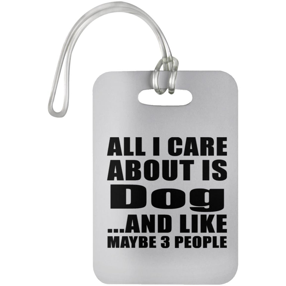 All I Care About Is Dog - Luggage Bag Tag