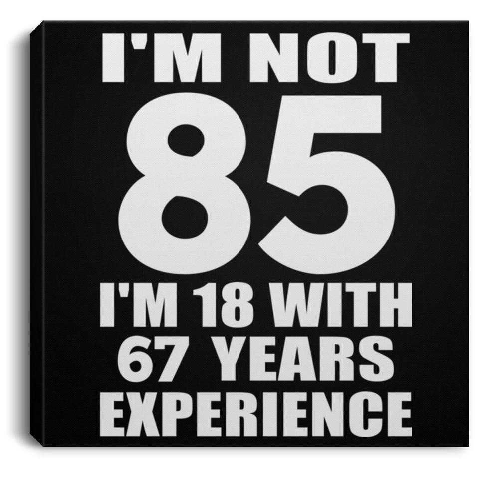 85th Birthday I'm Not 85 I'm 18 With 67 Years Experience - Canvas Square