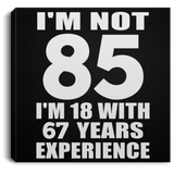 85th Birthday I'm Not 85 I'm 18 With 67 Years Experience - Canvas Square